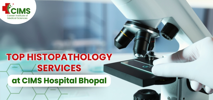 Top Histopathology Services at CIMS Hospital Bhopal