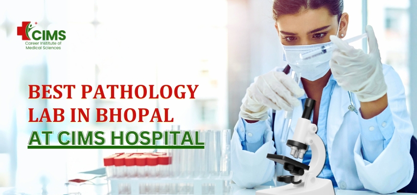 Best Pathology Lab in Bhopal at CIMS Hospital