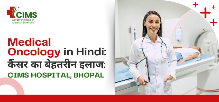 Medical Oncology in Hindi: कैंसर का बेहतरीन उपचार : CIMS Hospital, Bhopal