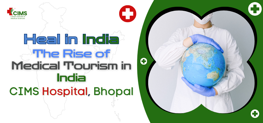 Heal in India: The Rise of Medical Tourism in India at CIMS Hospital, Bhopal